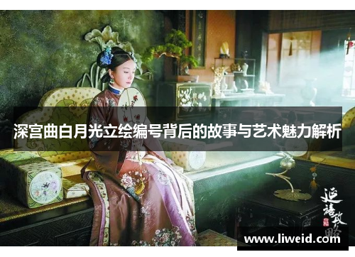 深宫曲白月光立绘编号背后的故事与艺术魅力解析
